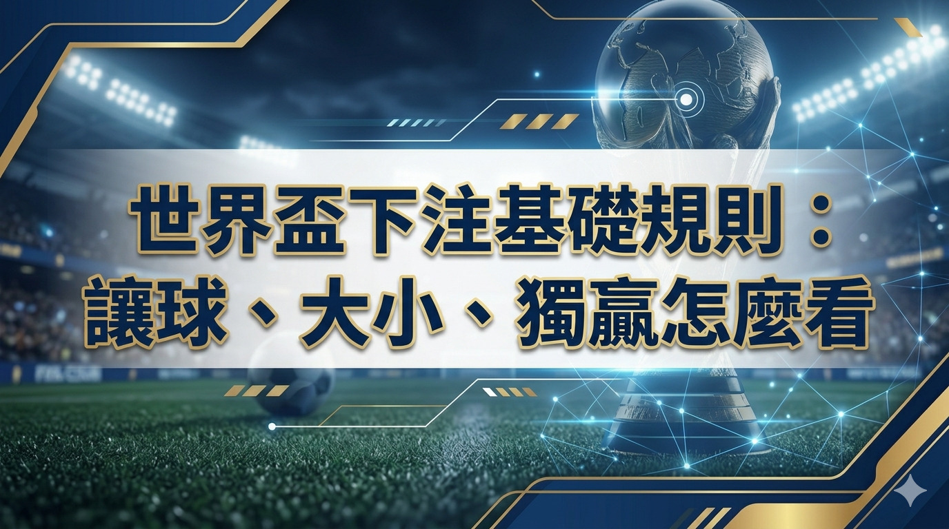 這張圖片展示了世界盃足球賽的背景,並以醒目的標題介紹投注規則。 圖片文字清楚說明了讓球、大小及獨贏等基礎投注方式的判斷方法。